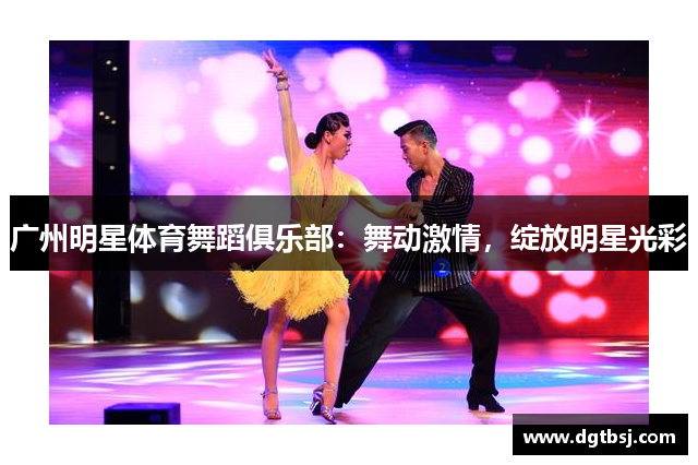 广州明星体育舞蹈俱乐部：舞动激情，绽放明星光彩