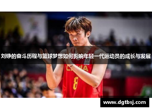 刘铮的奋斗历程与篮球梦想如何影响年轻一代运动员的成长与发展