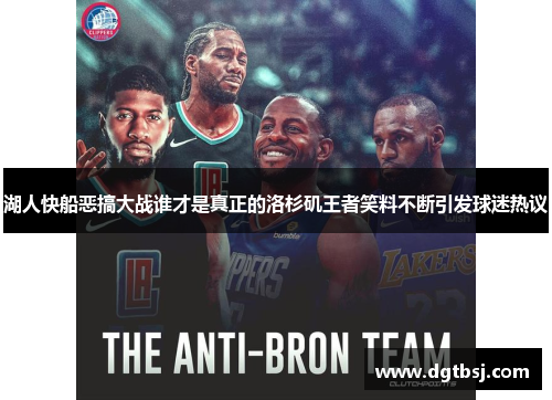 湖人快船恶搞大战谁才是真正的洛杉矶王者笑料不断引发球迷热议