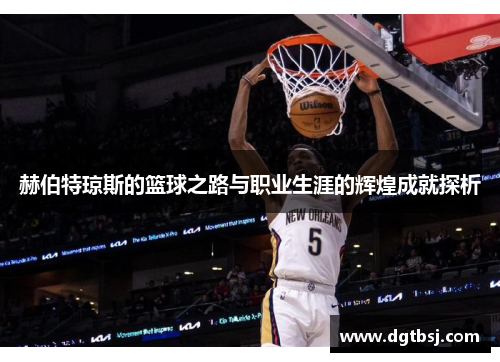 赫伯特琼斯的篮球之路与职业生涯的辉煌成就探析